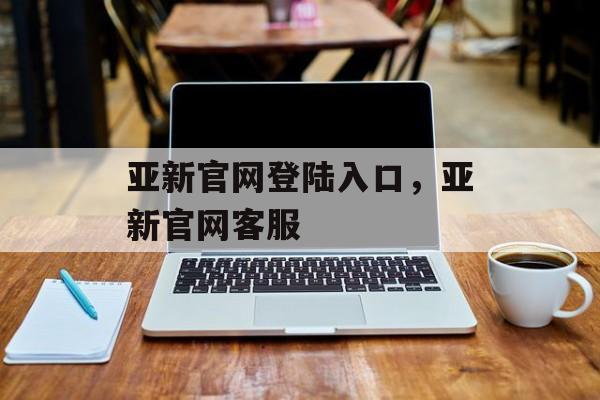 亚新官网登陆入口，亚新官网客服